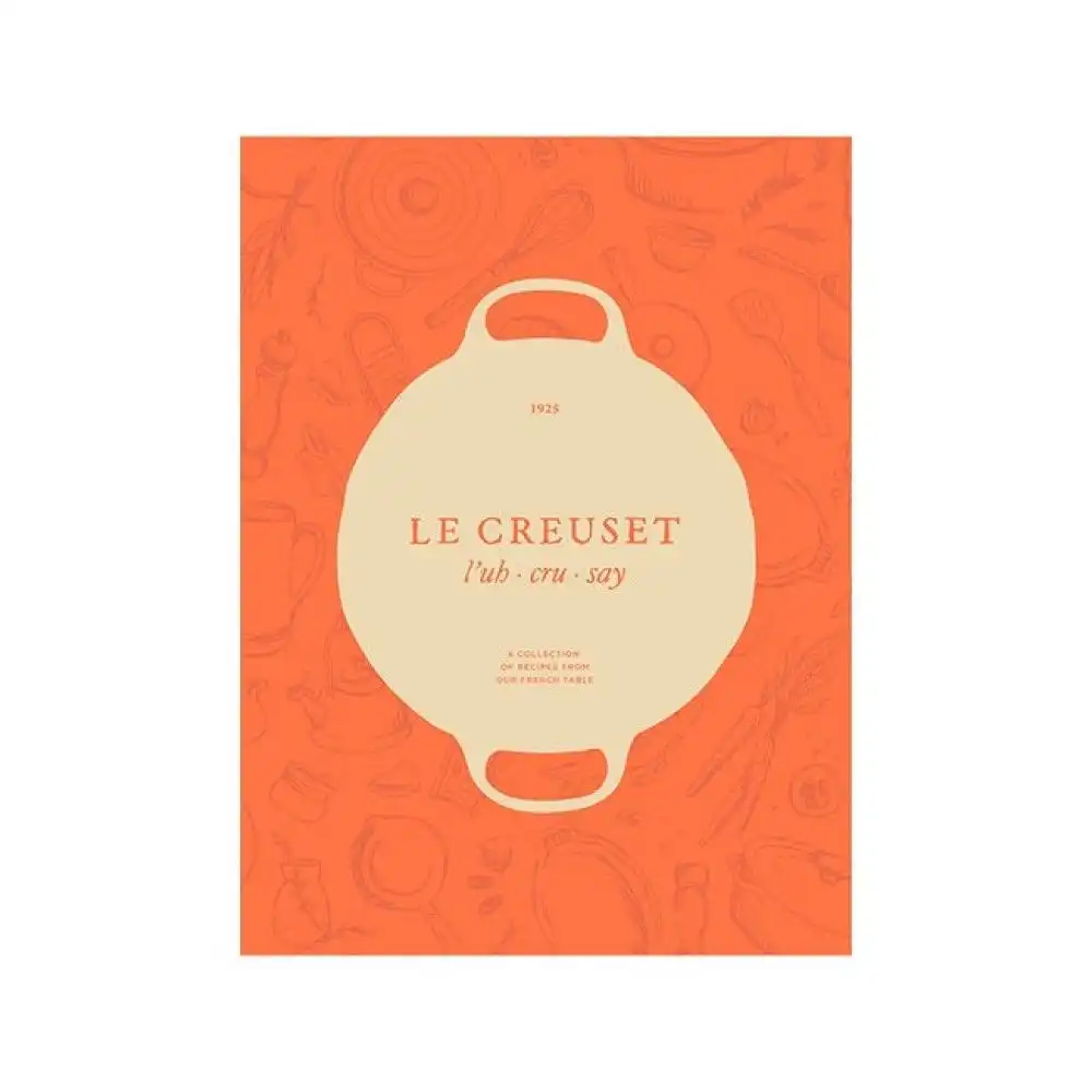 Le Creuset Cookbook: A Collection of Recipes from Our French Table